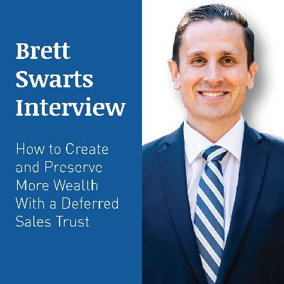 BRETT SWARTS INTERVIEW – How to Create and Preserve More Wealth With a Deferred Sales Trust