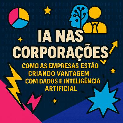 IA nas Corporações: Como as Empresas Estão Criando Vantagem com Dados e Inteligência Artificial