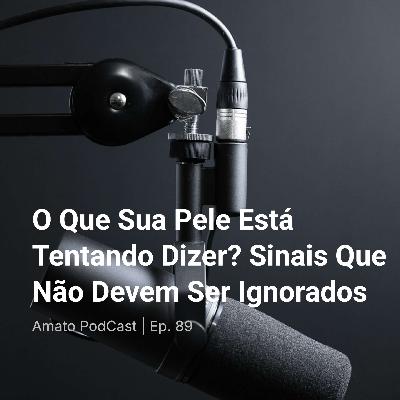 O Que Sua Pele Está Tentando Dizer? Sinais Que Não Devem Ser Ignorados | Ep. 88