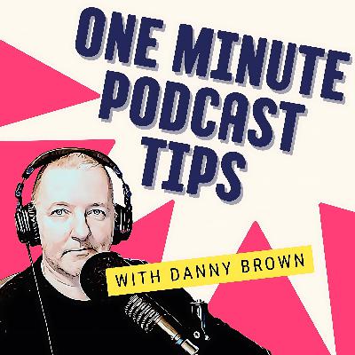 More from Danny Brown - One Minute Podcast Tips More from Danny Brown - One Minute Podcast Tips