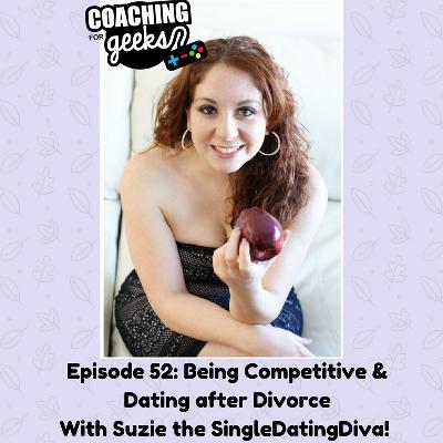 52 - Dating - Being Competitive and Dating After Divorce - Interview With Suzie the SingleDatingDiva