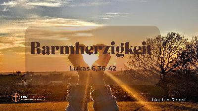 Barmherzigkeit (Lukas 6, 36-42)