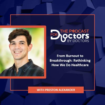 Preston Alexander – From Burnout to Breakthrough: Rethinking How We Do Healthcare