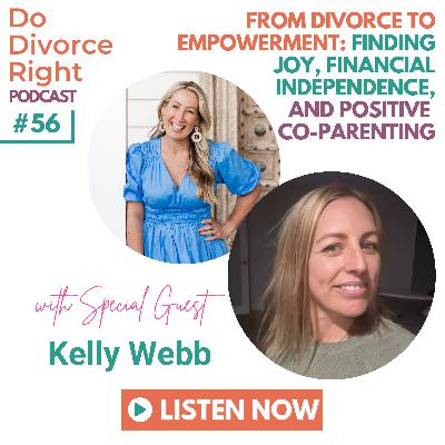 Episode 56 - From Divorce to Empowerment: Finding Joy, Financial Independence, and Positive Co-Parenting with Kelly