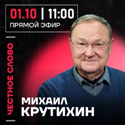 Честное слово с Михаилом Крутихиным