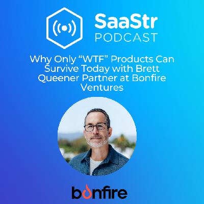 SaaStr 826: Why Only "WTF" Products Can Survive Today with Brett Queener Partner at Bonfire Ventures SaaStr 826: Why Only "WTF" Products Can Survive Today with Brett Queener Partner at Bonfire Ventures