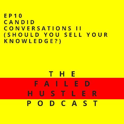 Episode 10 - Candid Conversations II (Should You Sell Your Knowledge?)