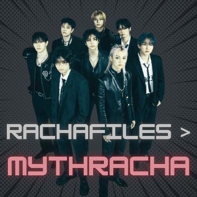 RACHA FILES > episode 5_MYTHRACHA