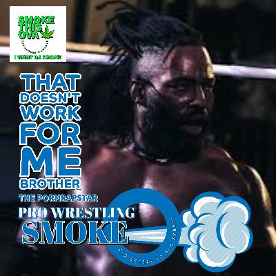 Pro Wrestling Smoke Ep. 26: That Doesn't Work For Me Brother