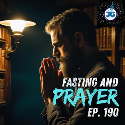 Fasting and Prayer - Ep. 190
