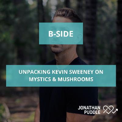 #128-B: Unpacking Kevin Sweeney on mystics + mushrooms