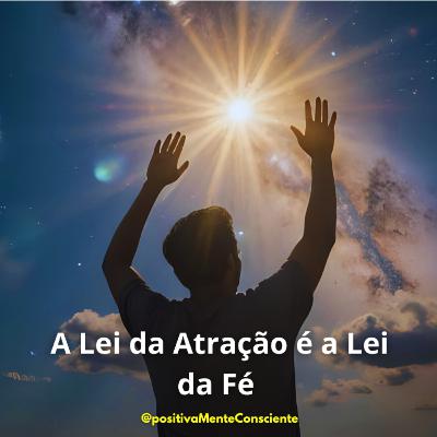 A Lei da Atração é a Lei da Fé A Lei da Atração é a Lei da Fé