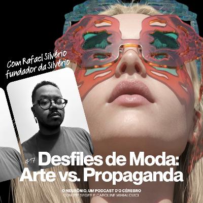 #17 | Desfiles de Moda: Arte vs. Propaganda com Rafael Silvério