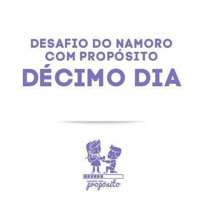 10° DIA DO DESAFIO DO NAMORO COM PROPÓSITO 10° DIA DO DESAFIO DO NAMORO COM PROPÓSITO