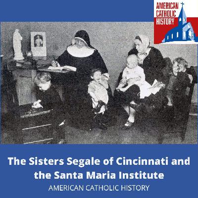 Sr. Blandina Segale Pt 2: The Sisters Segale of Cincinnati and the Santa Maria Institute