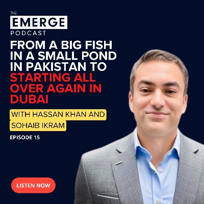 From a big fish in a small pond in Pakistan to starting all over again in Dubai | Emerge Podcast - Episode 15