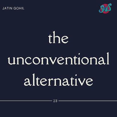 THE UNCONVENTIONAL ALTERNATIVE with JATIN GOHIL | take 23