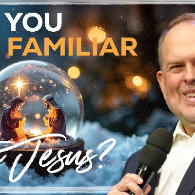 Are You Too Familiar With Jesus? — Pastor J.D. King Are You Too Familiar With Jesus? — Pastor J.D. King