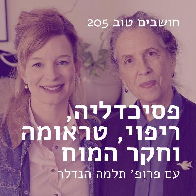 חושבים טוב 205 - פסיכדליה, ריפוי, טראומה וחקר המוח | עם פרופ׳ תלמה הנדלר