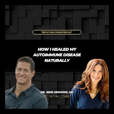 How I healed my autoimmune disease naturally, Dr. Jenn Simmons, MD | Nathan Crane Podcast