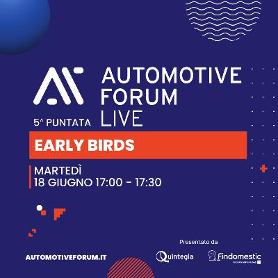 EARLY BIRDS - Automotive Forum LIVE 2024 - Quinta puntata