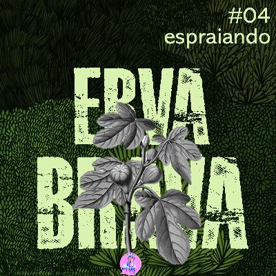 espraiando - Erva Brava #04