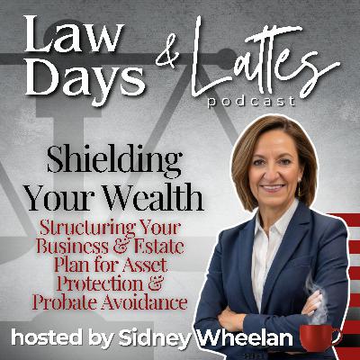 Shielding Your Wealth: Structuring Your Business and Estate Plan for Asset Protection and Probate Avoidance