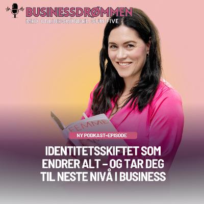 Identitetsskiftet som endrer alt – og tar deg til neste nivå i business