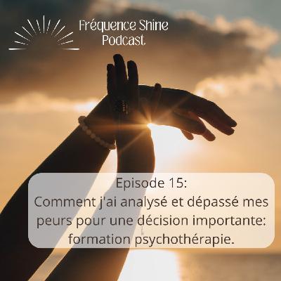 Ep. 15 - Comment j'ai analysé et dépassé mes peurs pour une décision importante: formation psychothérapie. Ep. 15 - Comment j'ai analysé et dépassé mes peurs pour une décision importante: formation psychothérapie.