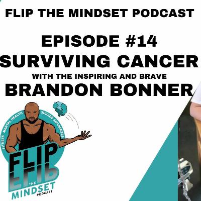 Surviving Cancer - Flip meets the Incredible Brandon Bonner - Episode #14 - Flip The Mindset Podcast