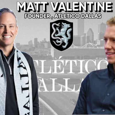 #50: Matt Valentine, Chairman & Founder of Atletico Dallas