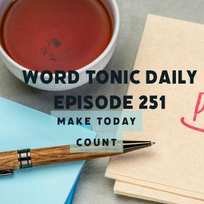 Word Tonic Daily Episode 251 - Make Today Count