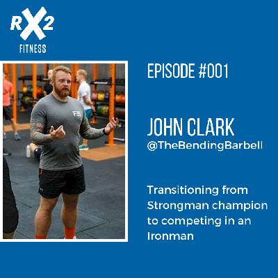 RX2 #001: From Natural Strongman Champion to Ironman with John Clark RX2 #001: From Natural Strongman Champion to Ironman with John Clark