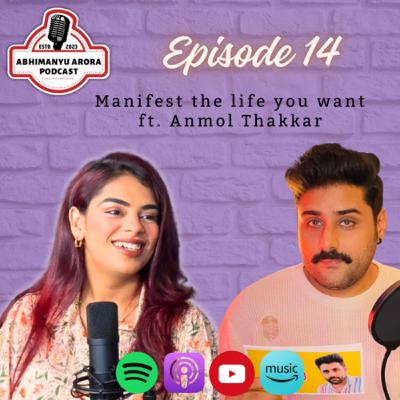 Episode 14 - Manifest the life you want - ft. Anmol Thakkar
