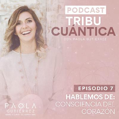 Ep. 7 Consciencia del Corazón