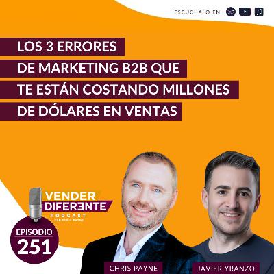 Los 3 errores de marketing B2B que te están costando millones de dólares en ventas con Chris Payne y Javier Yranzo (Episodio 251)