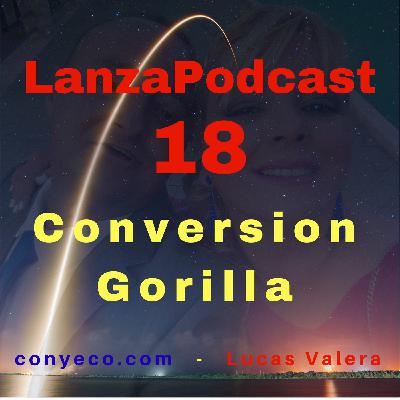 LanzaPodcast 18|Conversion Gorilla - Nuevo Software de Marketing para Obtener Atención, Más Tráfico, Clics y Conve...