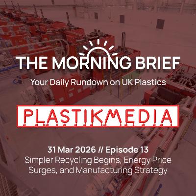 31 Mar 2026 // Simpler Recycling Begins, Energy Price Surges, and Manufacturing Strategy 31 Mar 2026 // Simpler Recycling Begins, Energy Price Surges, and Manufacturing Strategy