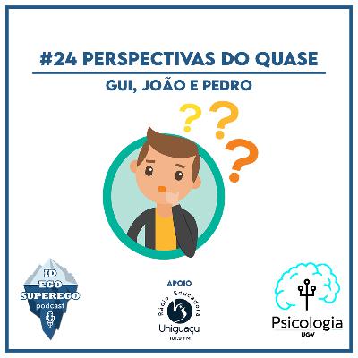 #24 Perspectivas do quase