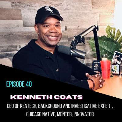 EP. 40 KEN COATS | CEO of KENTECH, Background and Investigative Expert, Chicago Native, Mentor, Innovator