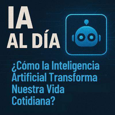 ¿Cómo la Inteligencia Artificial Transforma Nuestra Vida Cotidiana?