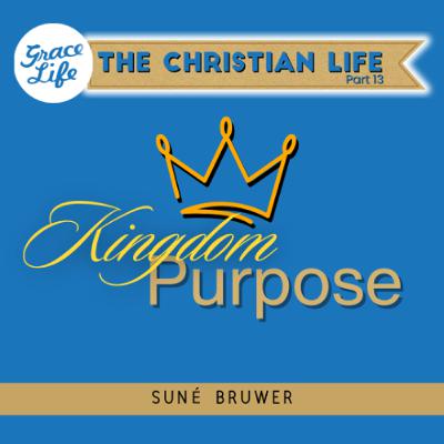 The Christian Life - Part 13 - Kingdom Purpose - Suné Bruwer (Rondebosch)