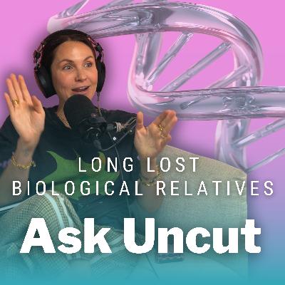 Ask Uncut - Long Lost Biological Relatives Ask Uncut - Long Lost Biological Relatives
