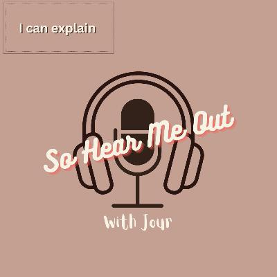 So Hear Me Out | I can explain So Hear Me Out | I can explain