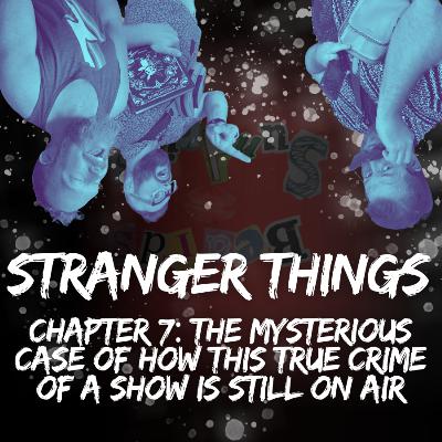 Stranger Things Chapter 7 — The Mysterious Case of How This True Crime of a Show Is Still On Air