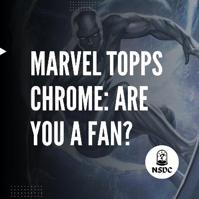 “Are You A Fan?” Marvel Topps Chrome 2024 First Reaction, Metal Avengers, Doom, BTAS | NSDC Podcast