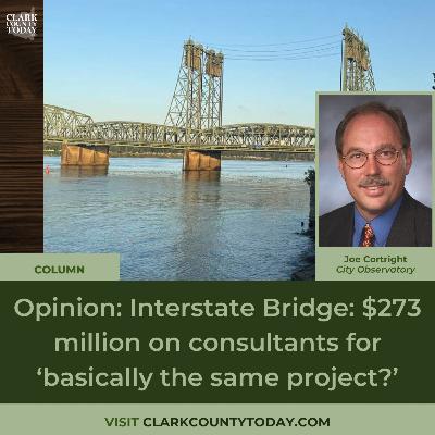 Opinion: Interstate Bridge: $273 million on consultants for ‘basically the same project?’ Opinion: Interstate Bridge: $273 million on consultants for ‘basically the same project?’