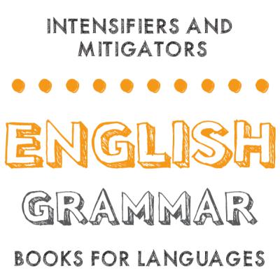 Intensifiers and Mitigators Intensifiers and Mitigators