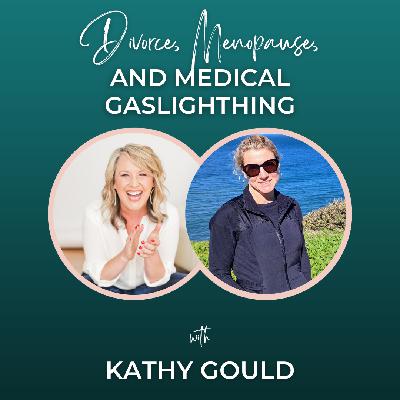 Episode 332: Divorce, Menopause, and Medical Gaslighting with Kathy Gould