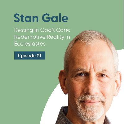 Resting in God’s Care: Redemptive Reality in Ecclesiastes with Stan Gale